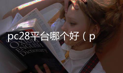 pc28平台哪个好(pc28软件哪里购买) pc28平台哪个好(pc28软件哪里购买)